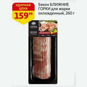 Бекон БЛИЖНИЕ ГОРКИ для жарки охлажденный, 260 г