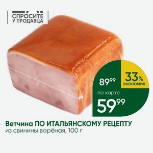 Ветчина ПО ИТАЛЬЯНСКОМУ РЕЦЕПТУ из свинины варёная, 100 г