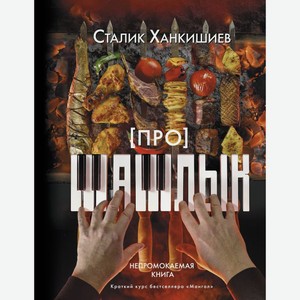 Про шашлык. Непромокаемая книга Ханкишиев С.