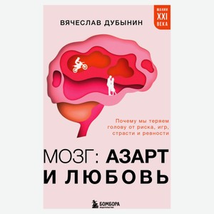 Мозг: азарт и любовь. Почему мы теряем голову от риска, игр, страсти и ревности, Вячеслав Дубынин