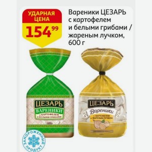 Вареники ЦЕЗАРЬ с картофелем и белыми грибами / жареным лучком, 600 г