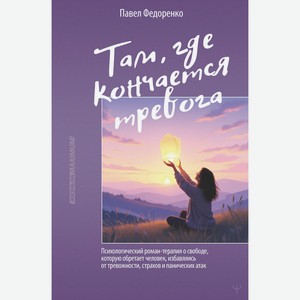 Там, где кончается тревога. Психологический роман-терапия о