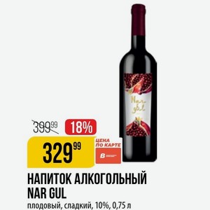 НАПИТОК АЛКОГОЛЬНЫЙ NAR GUL плодовый, сладкий, 10%, 0,75 л