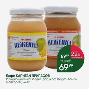 Пюре КАПИТАН ПРИПАСОВ Мамина неженка яблоко-абрикос; яблоко-банан с сахаром, 260 г