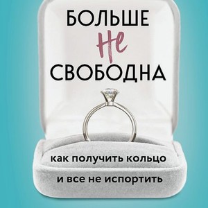 ЭКСМО Больше не свободна. Как получить кольцо и все не испортить 18+